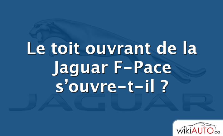 Le toit ouvrant de la Jaguar F-Pace s’ouvre-t-il ?